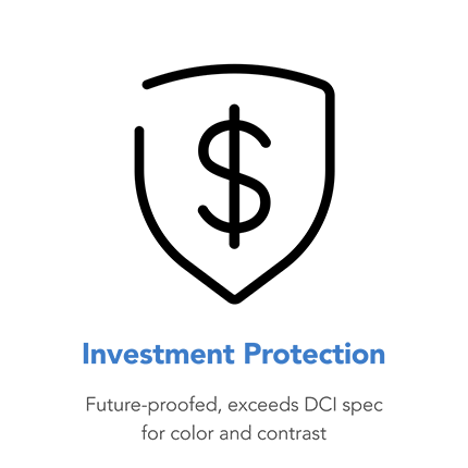 Investment protection - Future-proofed, exceeds DCI spec for color and contrast